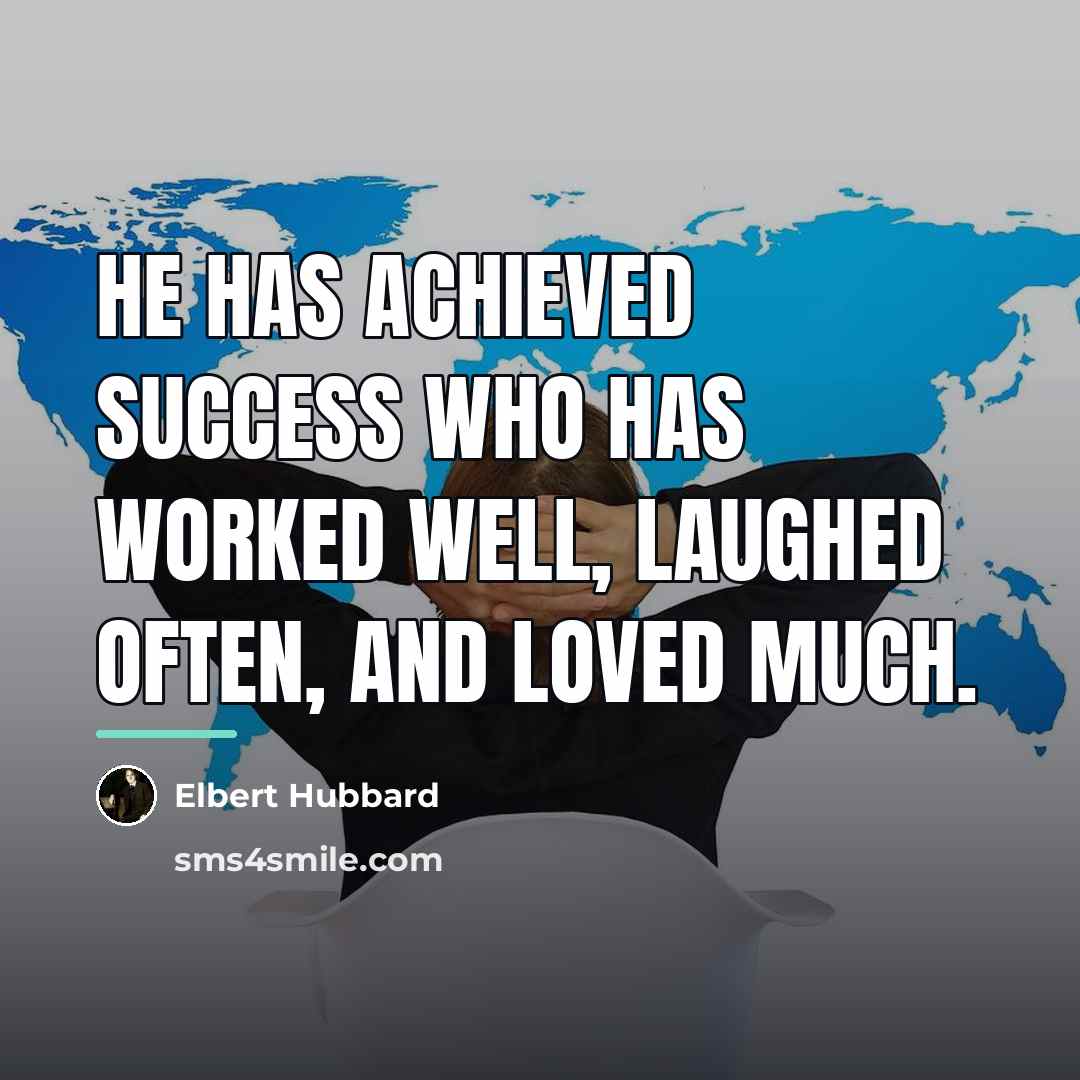 “He has achieved success who has worked well, laughed often,…” quote by Elbert Hubbard