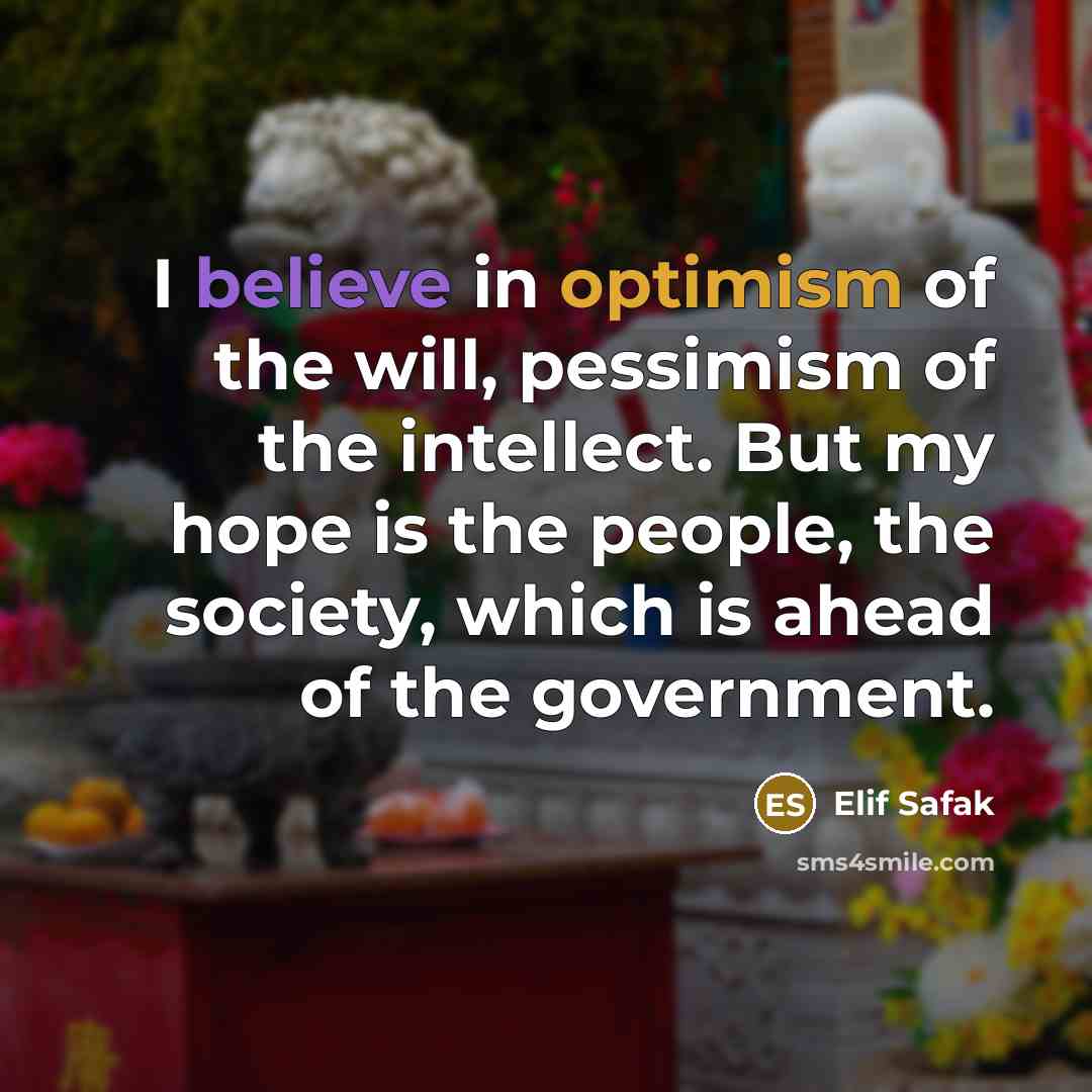 “I believe in optimism of the will, pessimism of the…” quote by Elif Safak