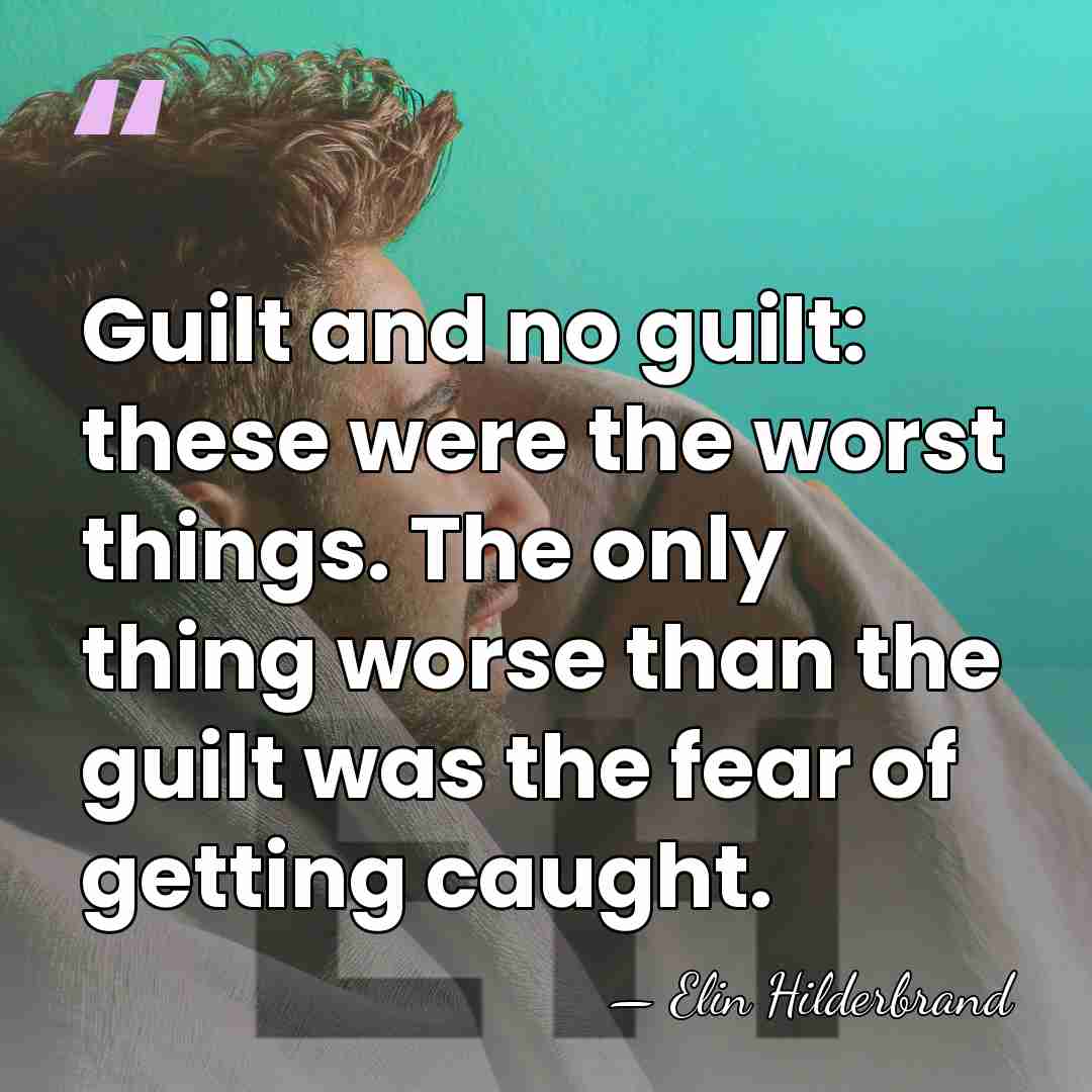 Guilt and no guilt: these were the worst things. The only thing&hellip; - Elin Hilderbrand