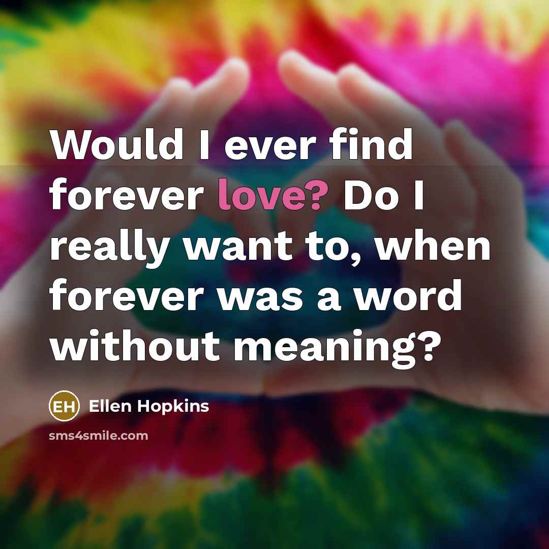 “Would I ever find forever love? Do I really want…” quote by Ellen Hopkins