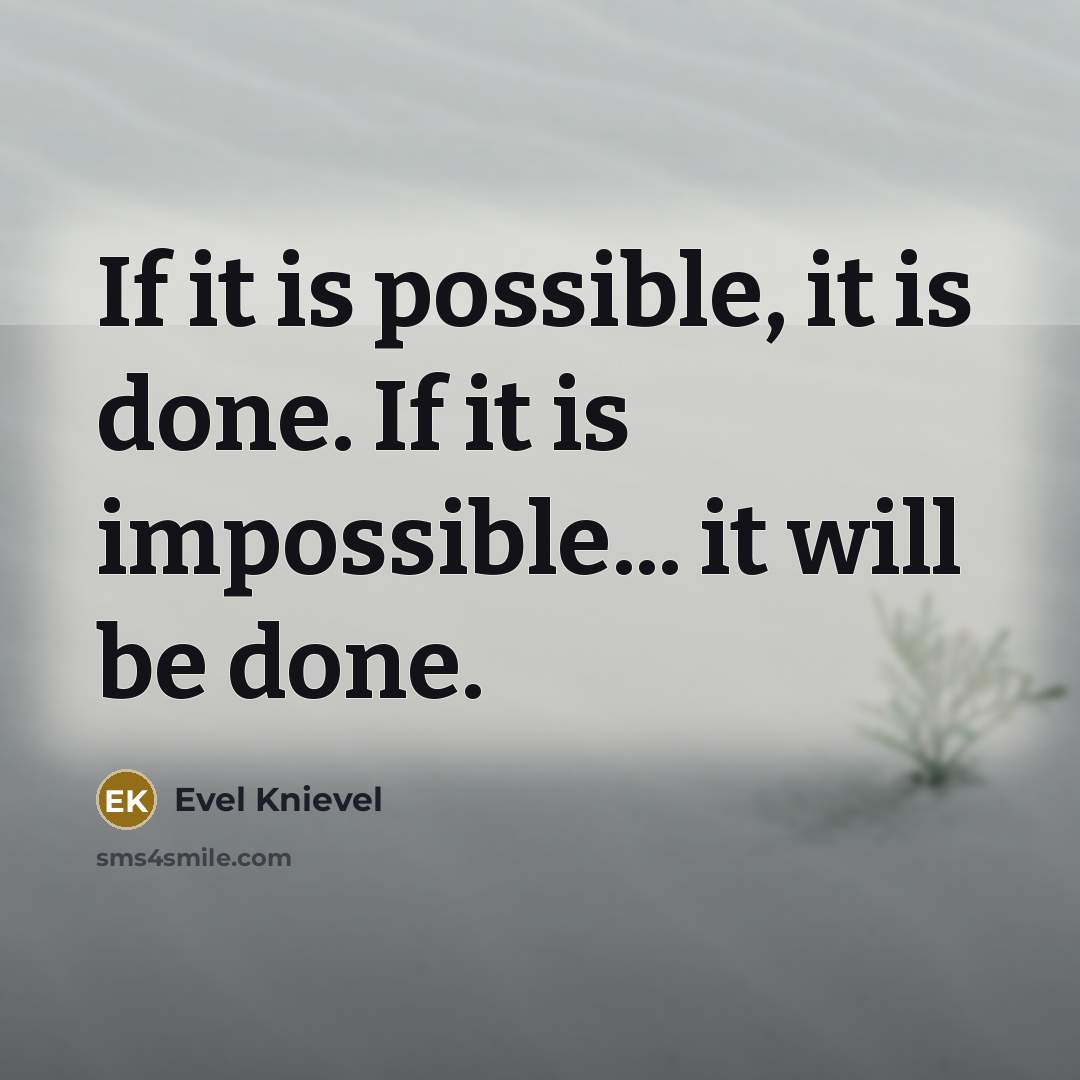 “If it is possible, it is done. If it is…” quote by Evel Knievel