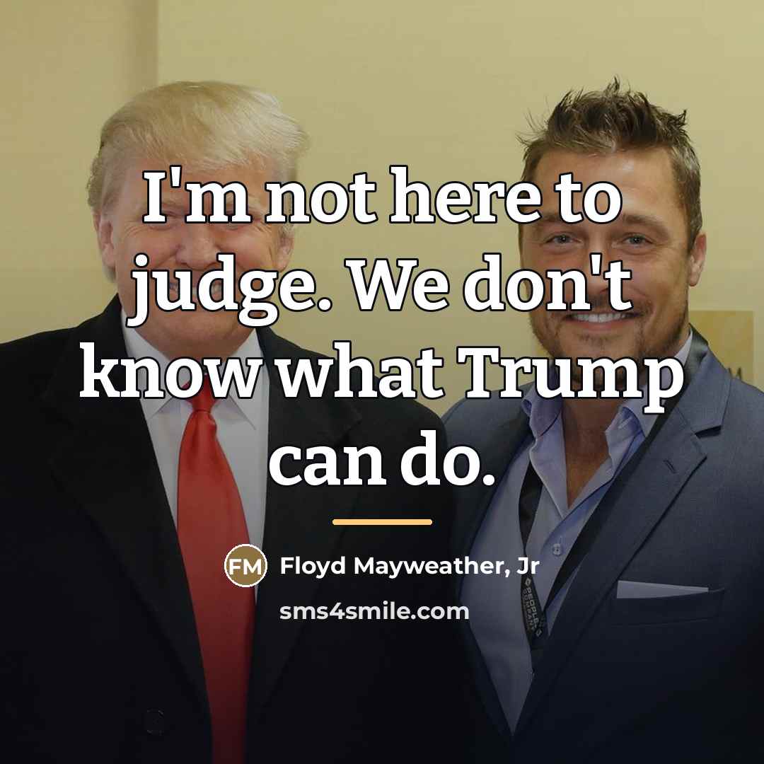 “I'm not here to judge. We don't know what Trump…” quote by Floyd Mayweather, Jr