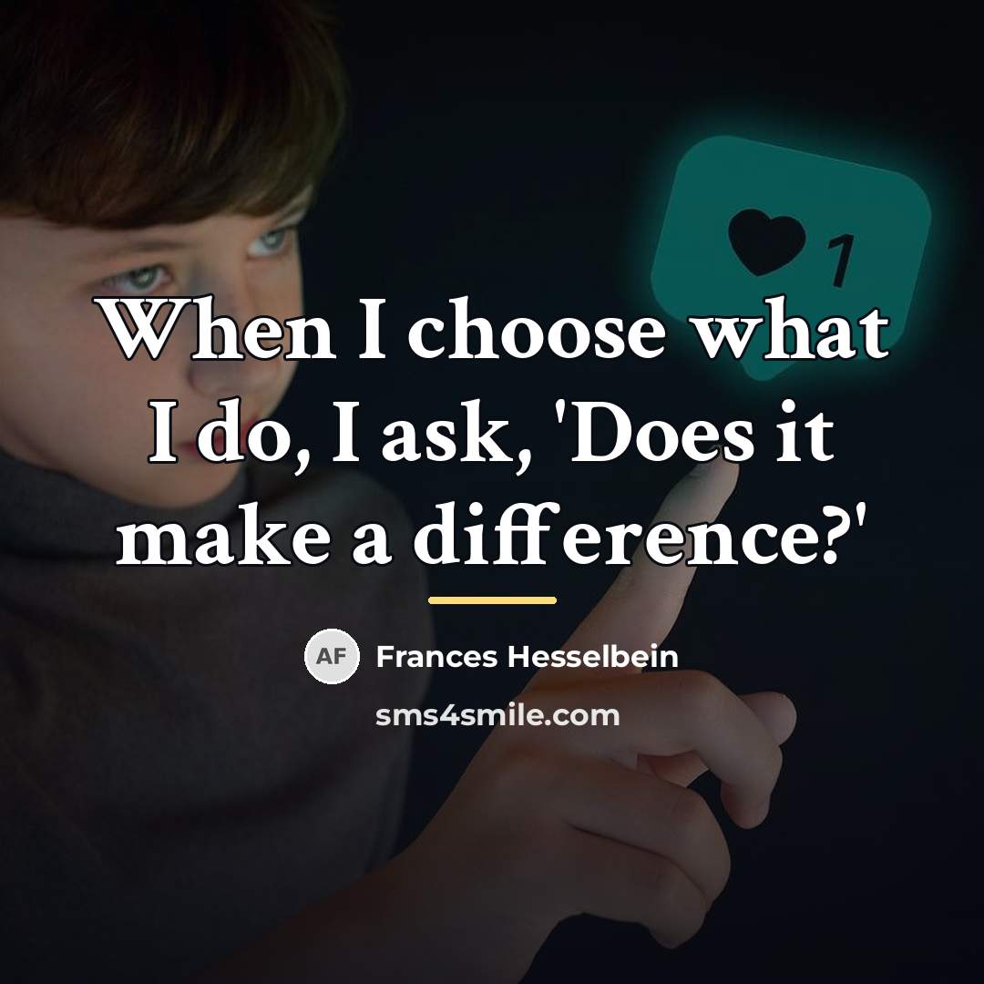 “When I choose what I do, I ask, 'Does it…” quote by Frances Hesselbein