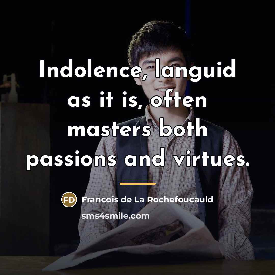 “Indolence, languid as it is, often masters both passions and…” quote by Francois de La Rochefoucauld