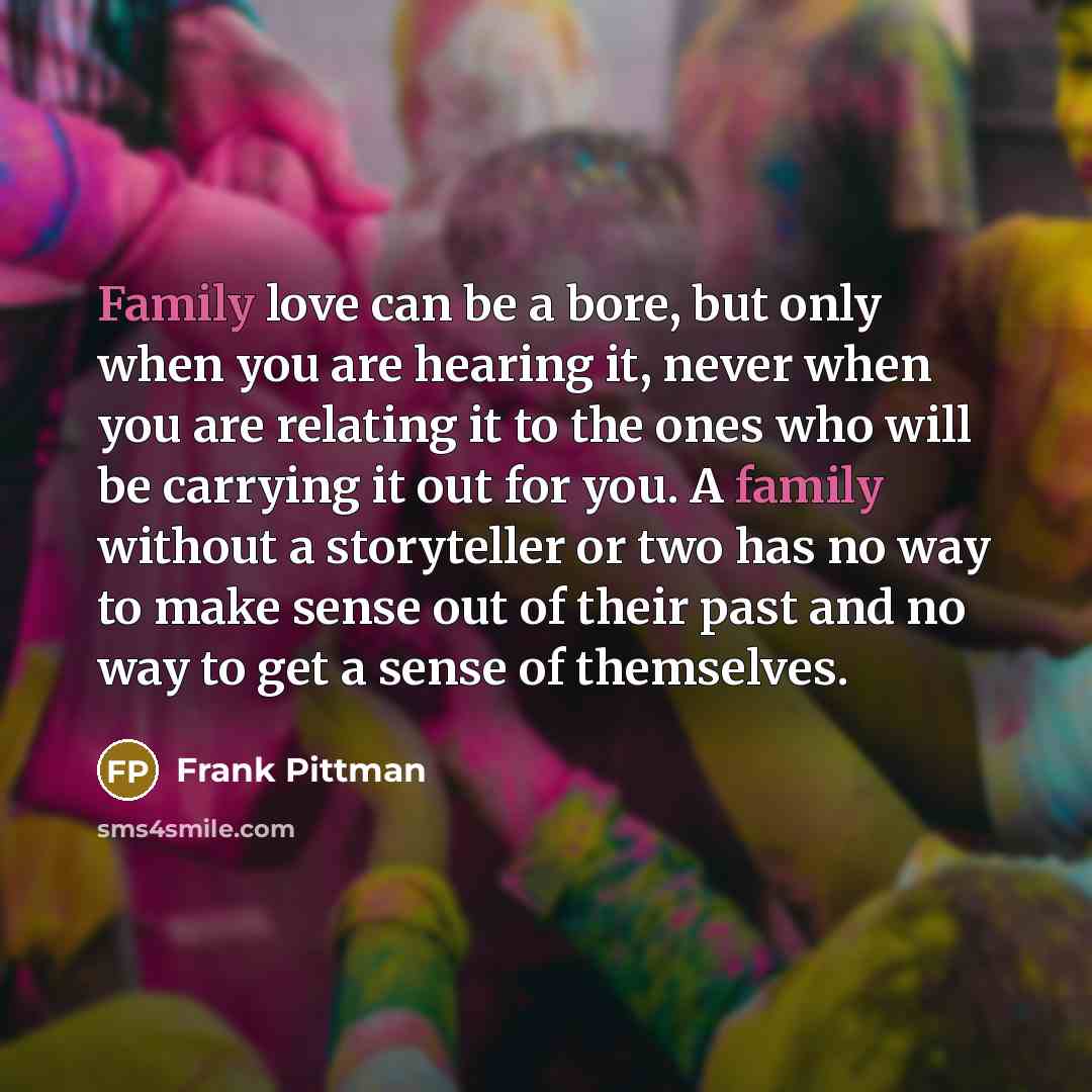 “Family love can be a bore, but only when you…” quote by Frank Pittman