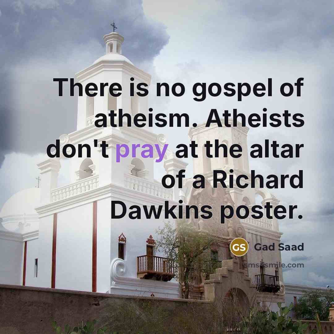 “There is no gospel of atheism. Atheists don't pray at…” quote by Gad Saad