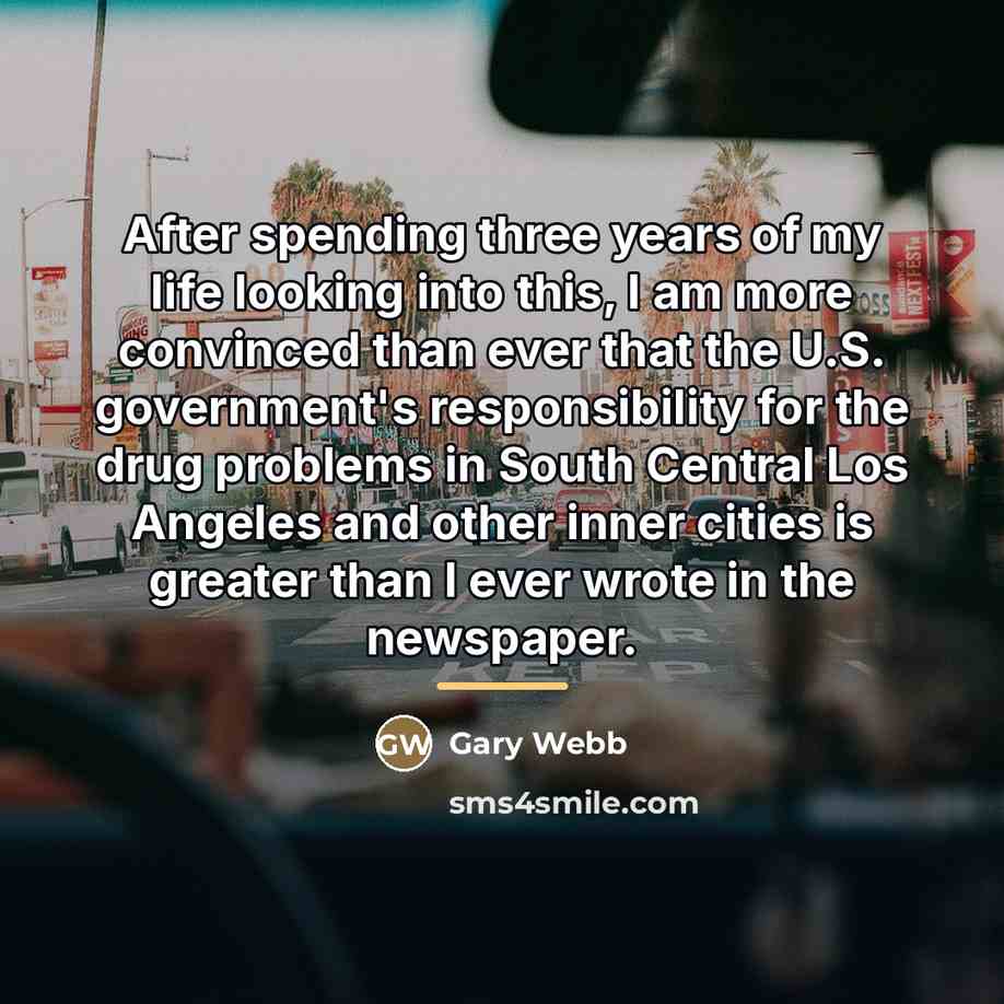 “After spending three years of my life looking into this,…” quote by Gary Webb