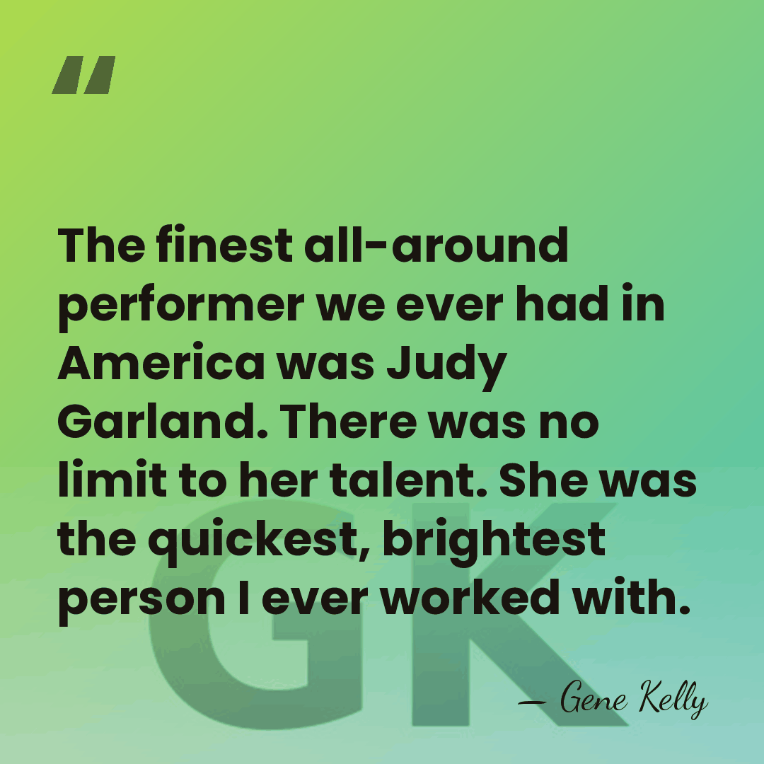 The finest all-around performer we ever had in America was Judy Garland.&hellip; - Gene Kelly