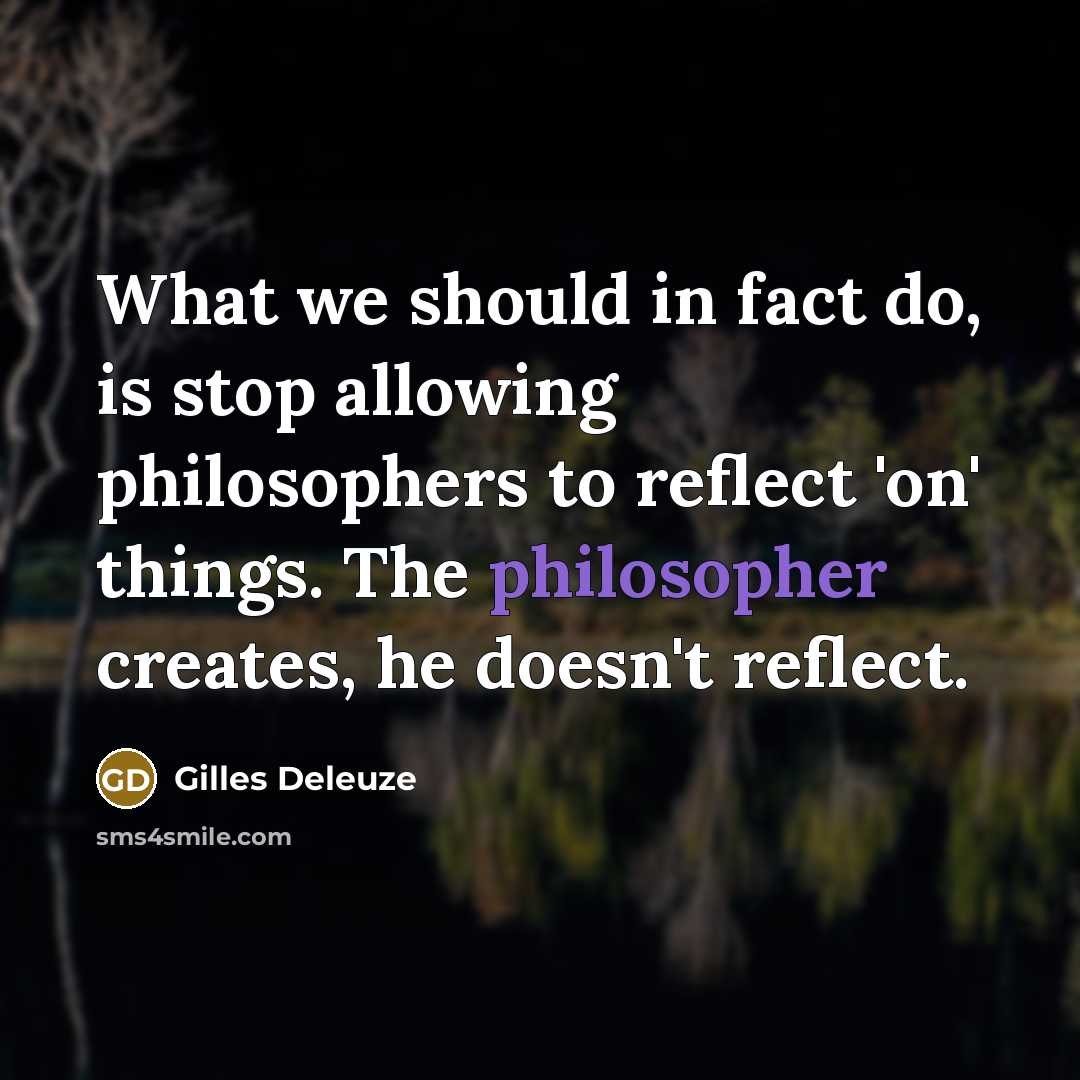 “What we should in fact do, is stop allowing philosophers…” quote by Gilles Deleuze