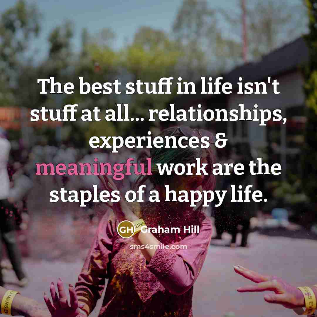 “The best stuff in life isn't stuff at all... relationships,…” quote by Graham Hill