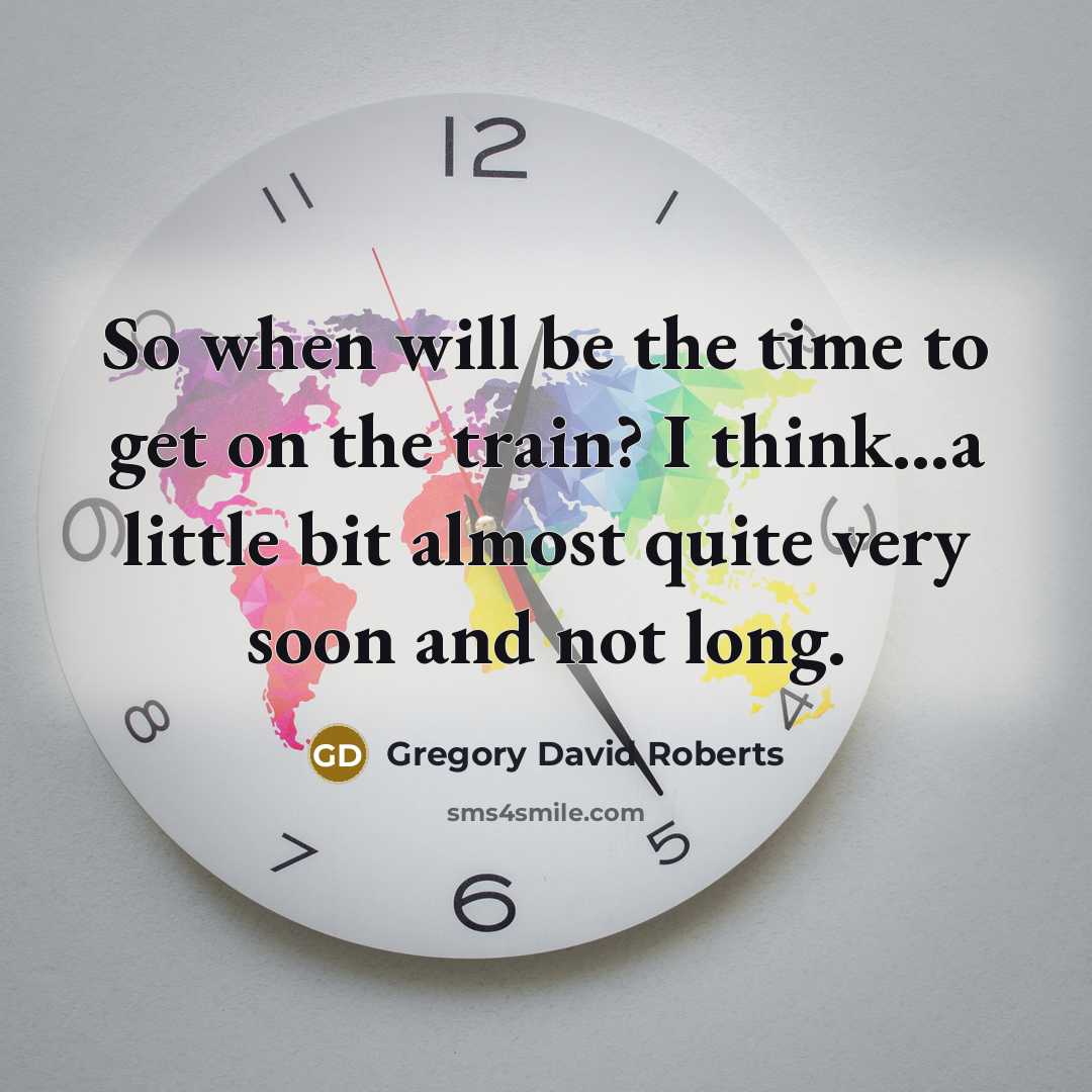 “So when will be the time to get on the…” quote by Gregory David Roberts