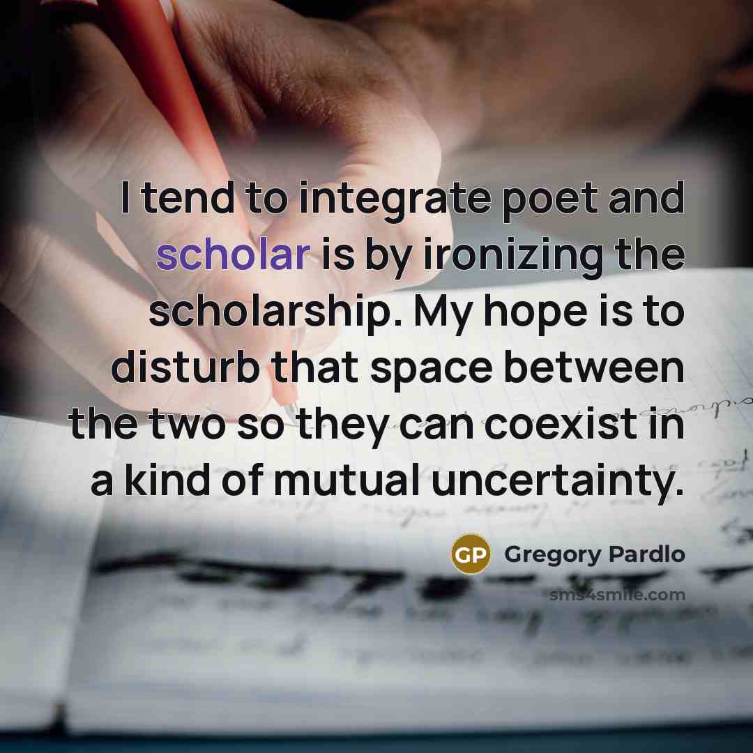 “I tend to integrate poet and scholar is by ironizing…” quote by Gregory Pardlo