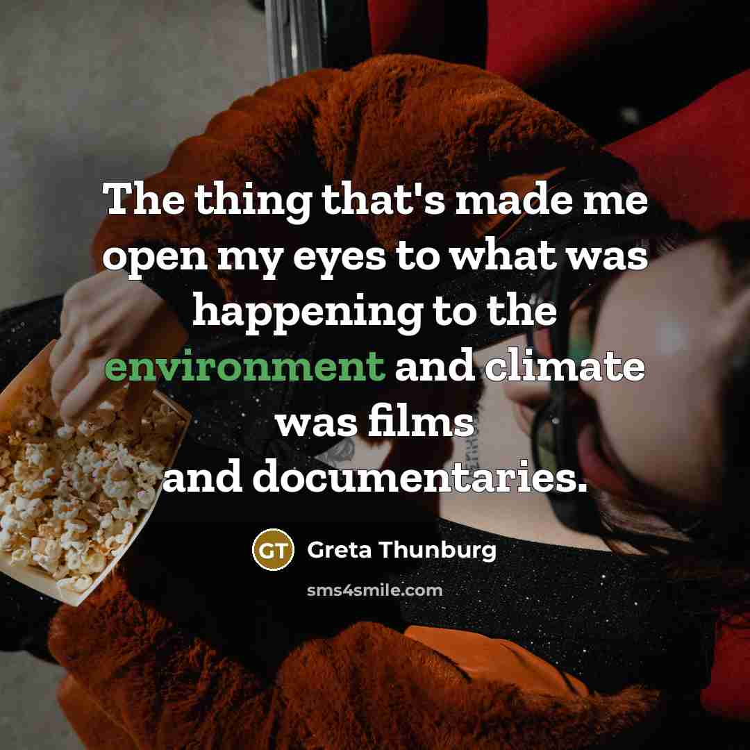 “The thing that's made me open my eyes to what…” quote by Greta Thunburg