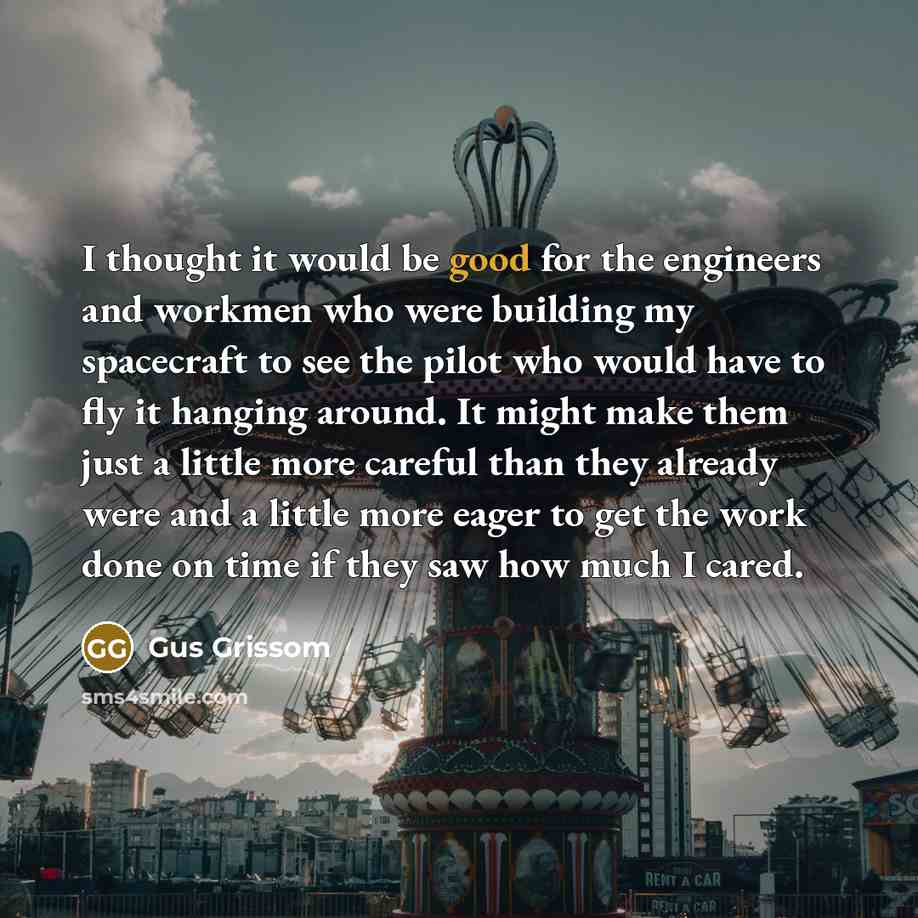“I thought it would be good for the engineers and…” quote by Gus Grissom