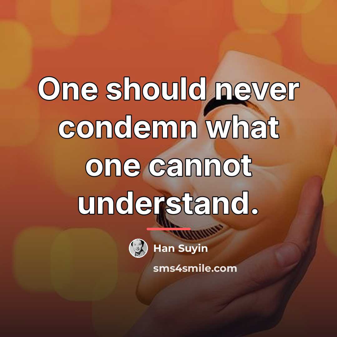 “One should never condemn what one cannot understand.…” quote by Han Suyin