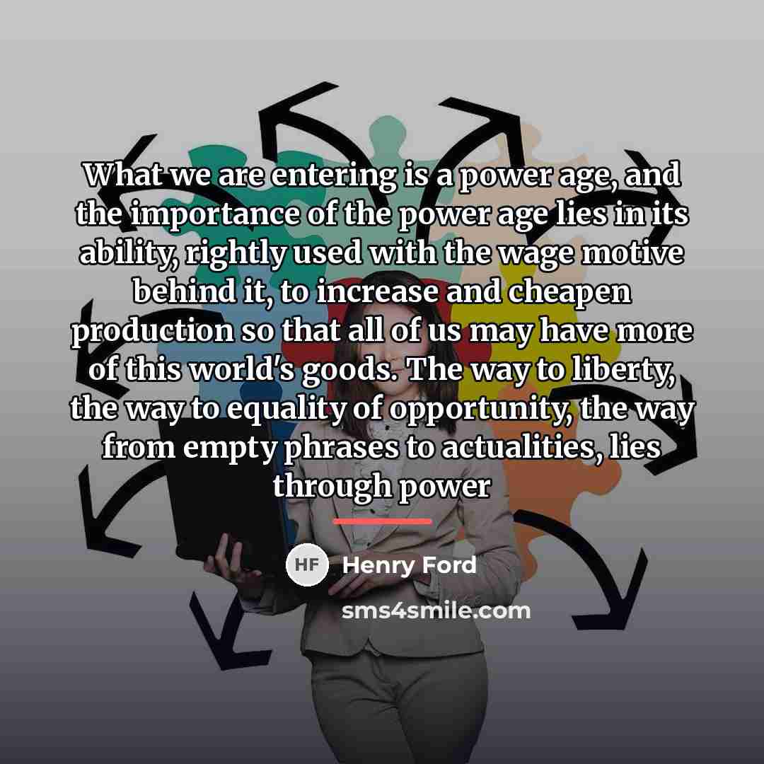 “What we are entering is a power age, and the…” quote by Henry Ford