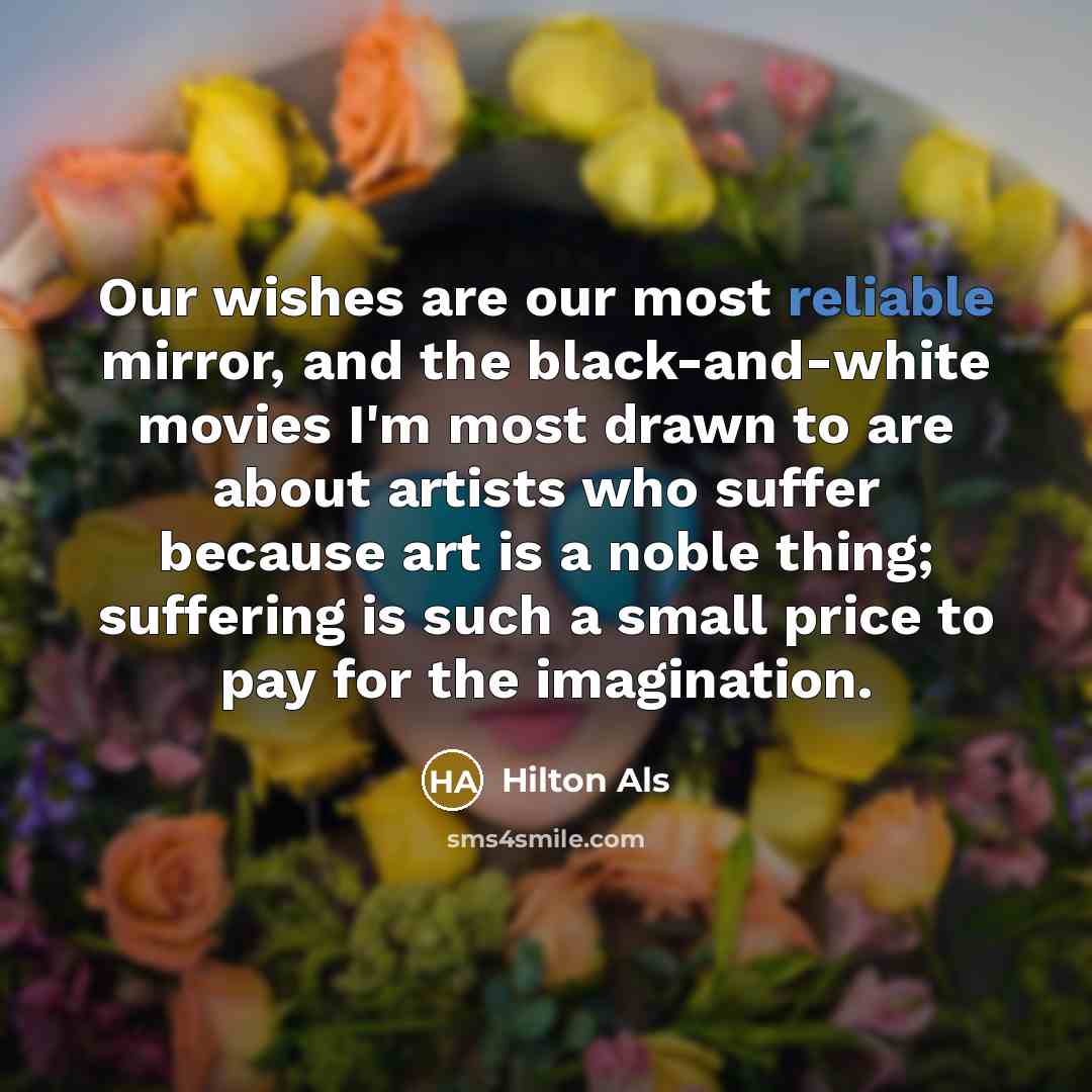 “Our wishes are our most reliable mirror, and the black-and-white…” quote by Hilton Als