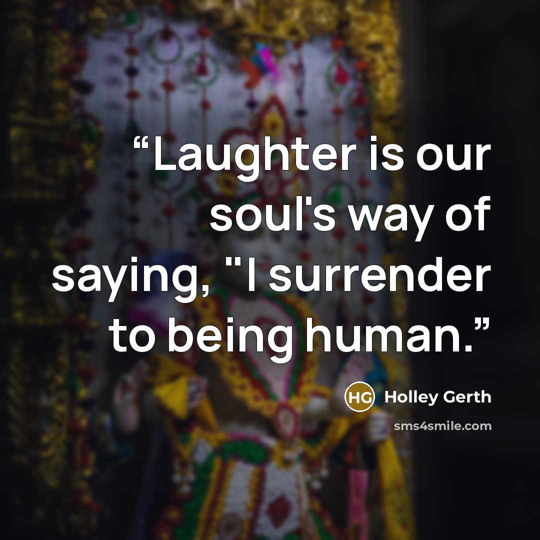 “Laughter is our soul's way of saying, "I surrender to being human.” quote by Holley Gerth