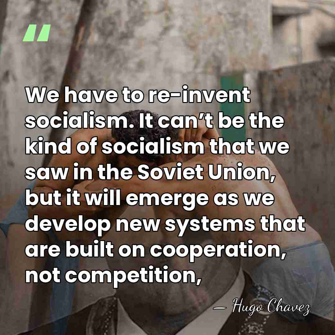 We have to re-invent socialism. It can’t be the kind of socialism&hellip; - Hugo Chavez
