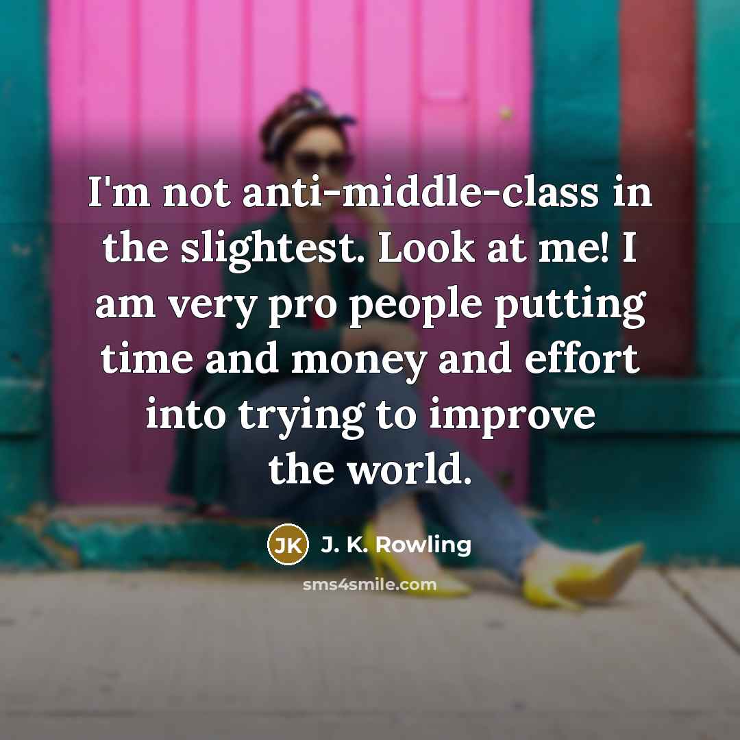 “I'm not anti-middle-class in the slightest. Look at me! I…” quote by J. K. Rowling