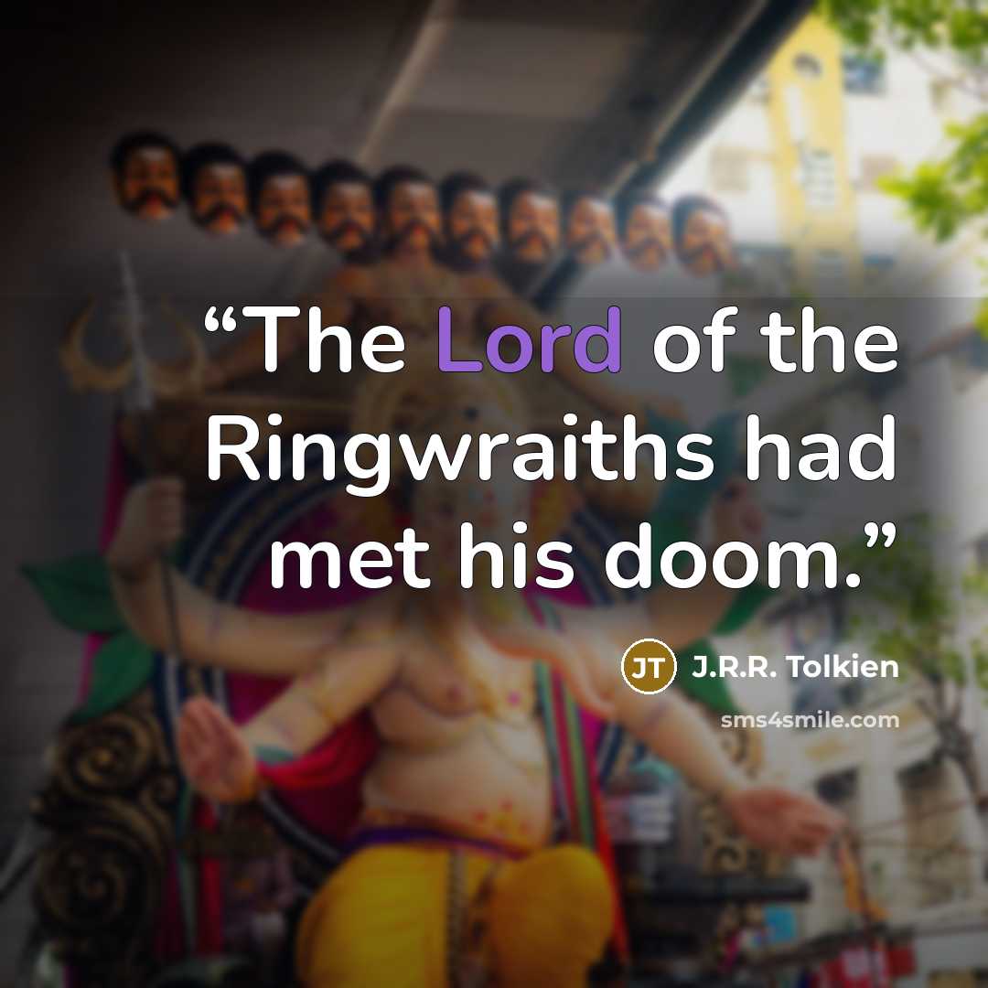 “The Lord of the Ringwraiths had met his doom.” quote by J.R.R. Tolkien