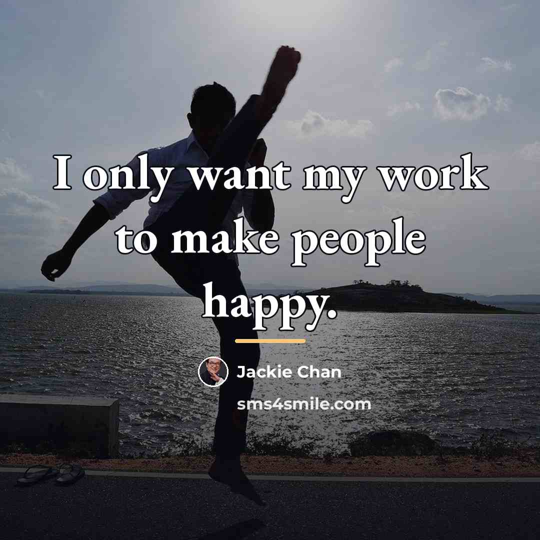 “I only want my work to make people happy.…” quote by Jackie Chan