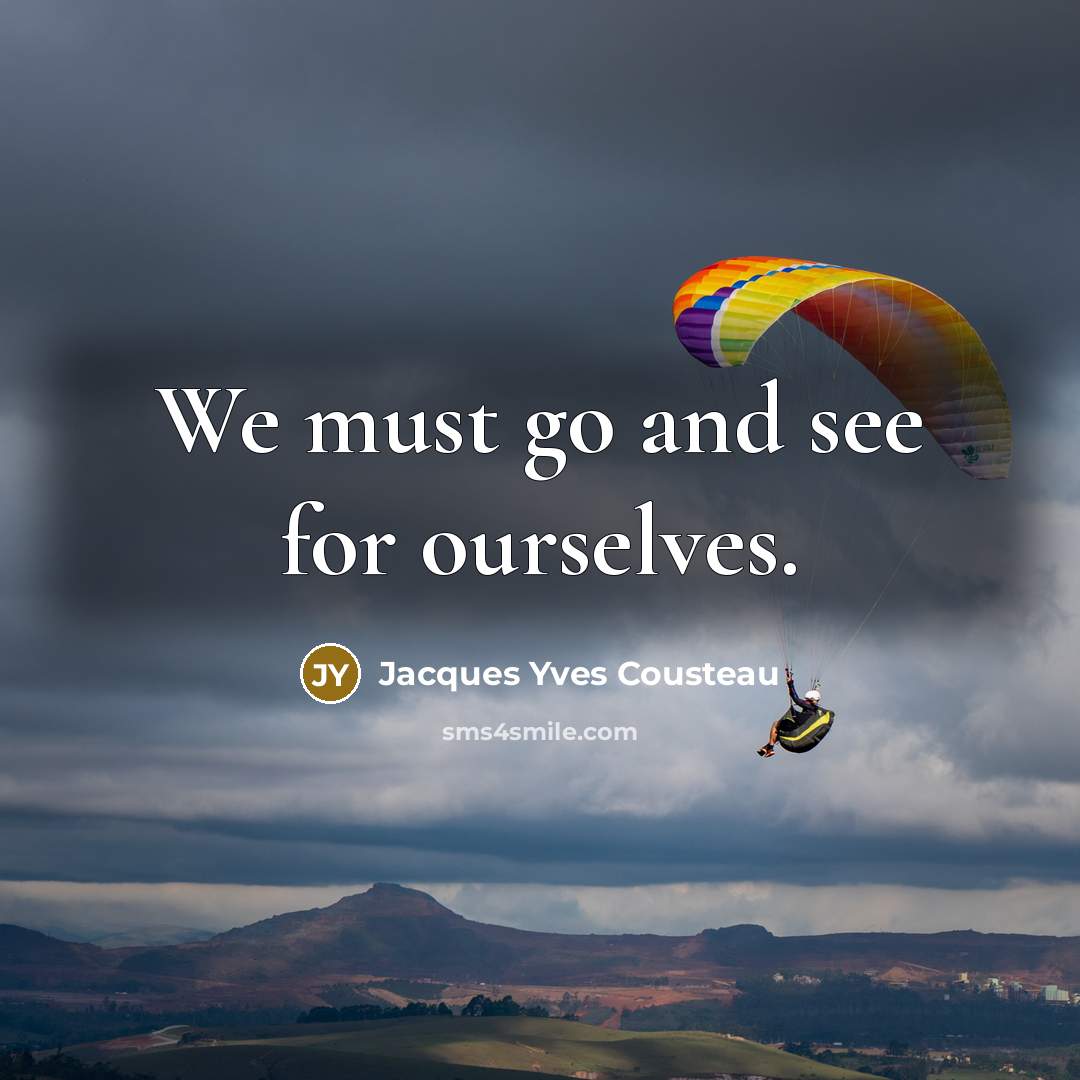 “We must go and see for ourselves.…” quote by Jacques Yves Cousteau