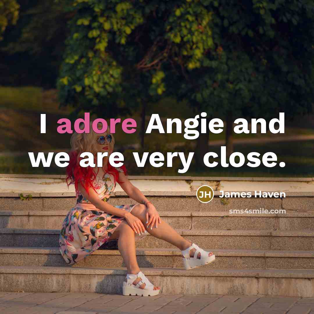 “I adore Angie and we are very close.…” quote by James Haven