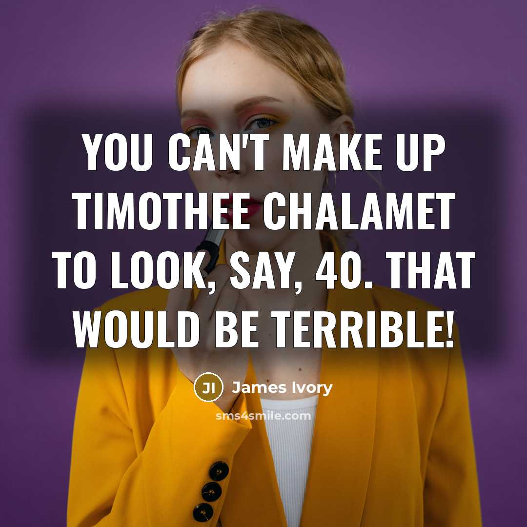 “You can't make up Timothee Chalamet to look, say, 40.…” quote by James Ivory
