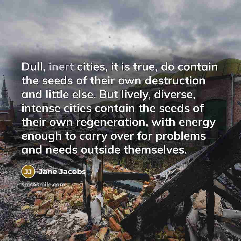 “Dull, inert cities, it is true, do contain the seeds…” quote by Jane Jacobs