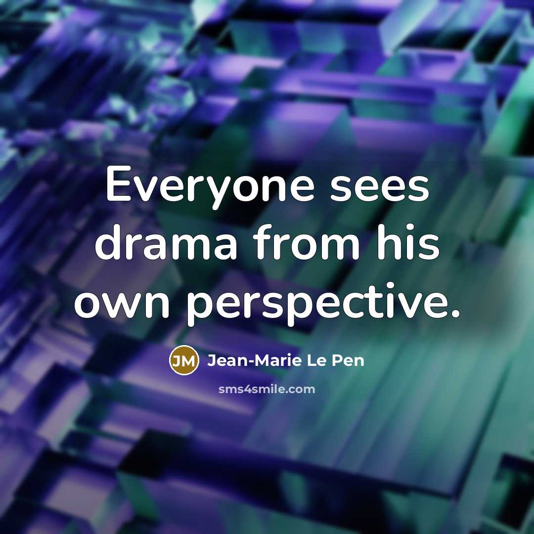 “Everyone sees drama from his own perspective.” quote by Jean-Marie Le Pen