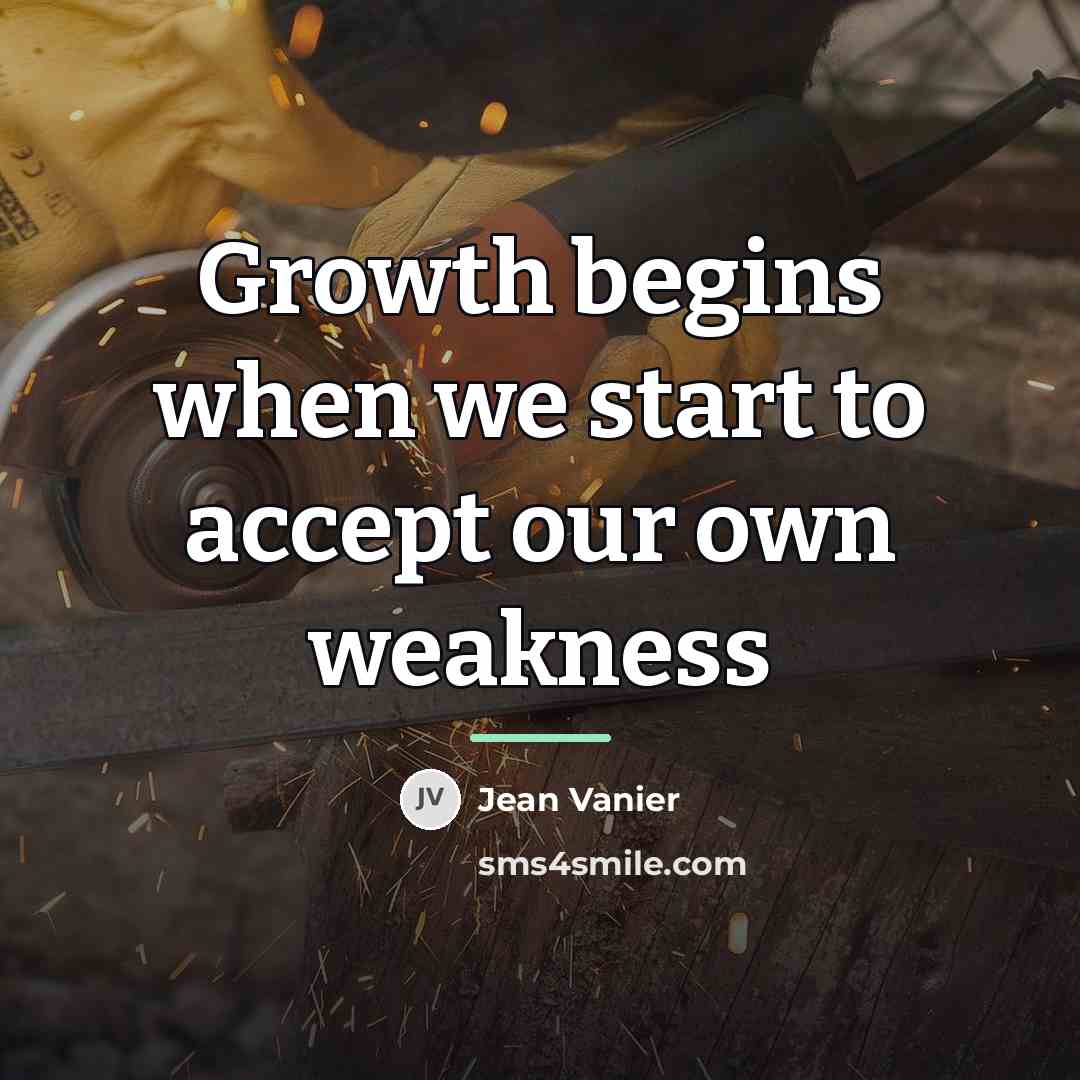 “Growth begins when we start to accept our own weakness…” quote by Jean Vanier