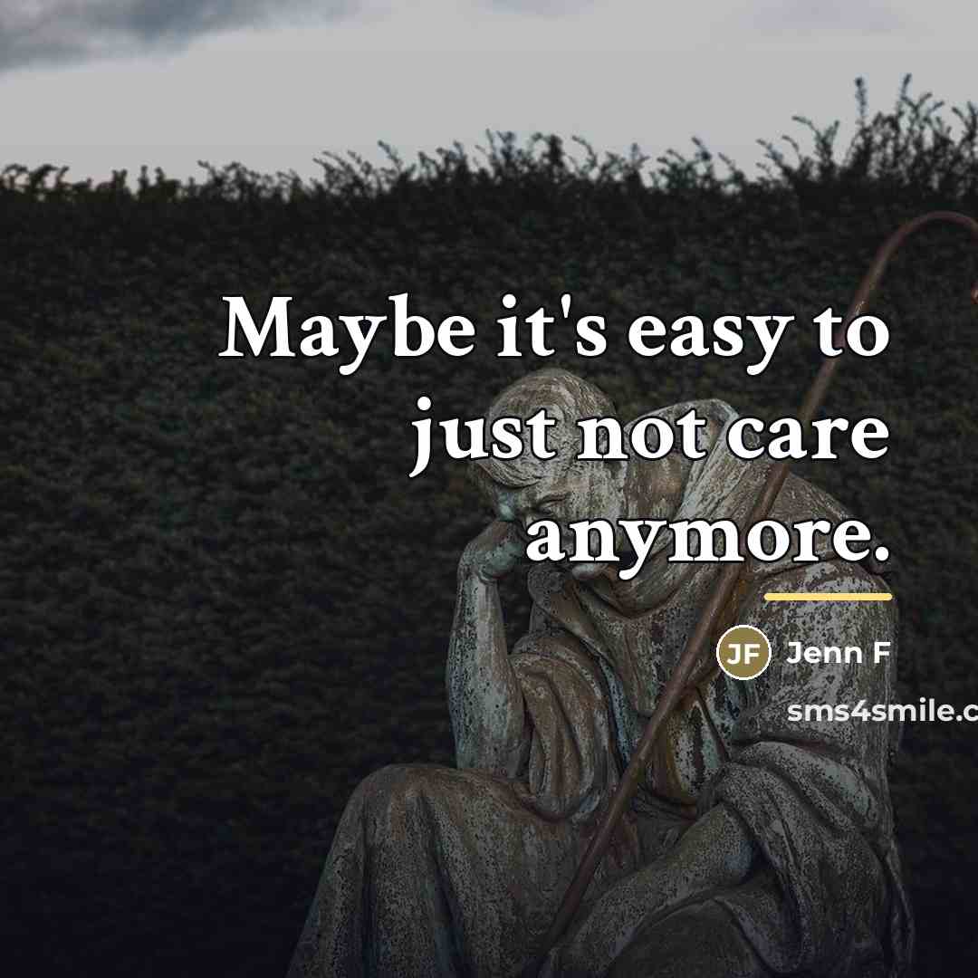 “Maybe it's easy to just not care anymore.…” quote by Jenn F