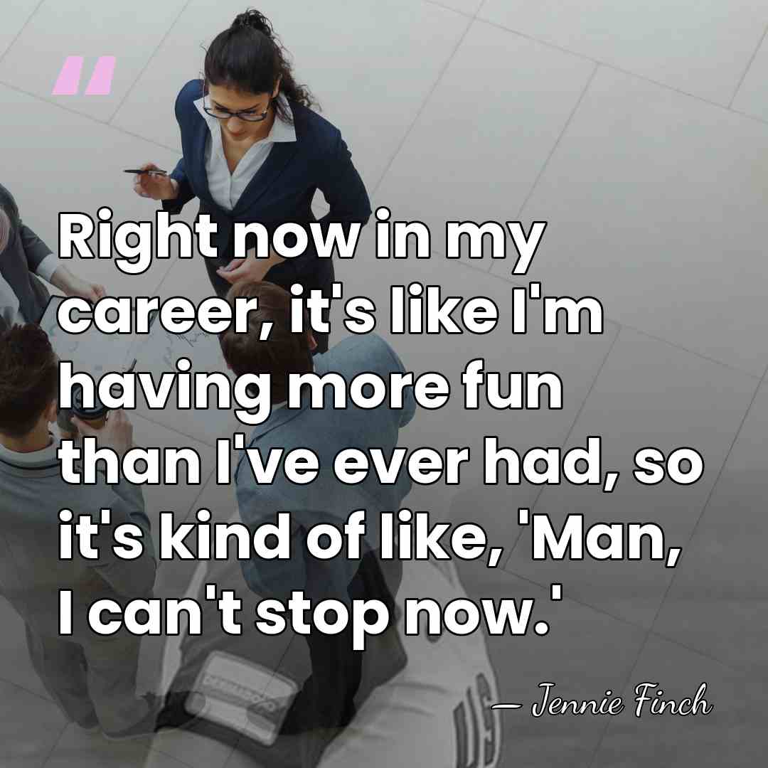 Right now in my career, it's like I'm having more fun than&hellip; - Jennie Finch