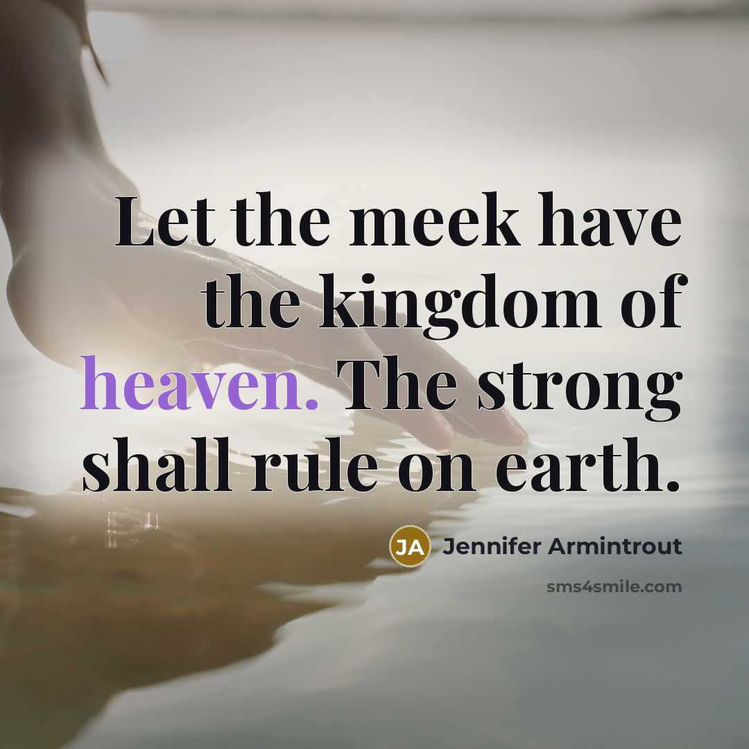 “Let the meek have the kingdom of heaven. The strong…” quote by Jennifer Armintrout