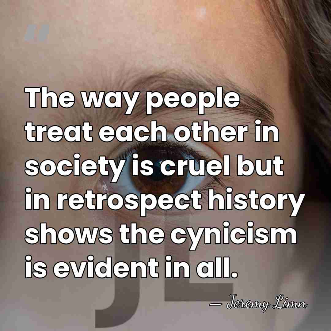 The way people treat each other in society is cruel but in&hellip; - Jeremy Limn