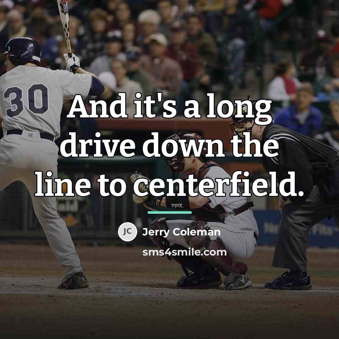 “And it's a long drive down the line to centerfield.…” quote by Jerry Coleman