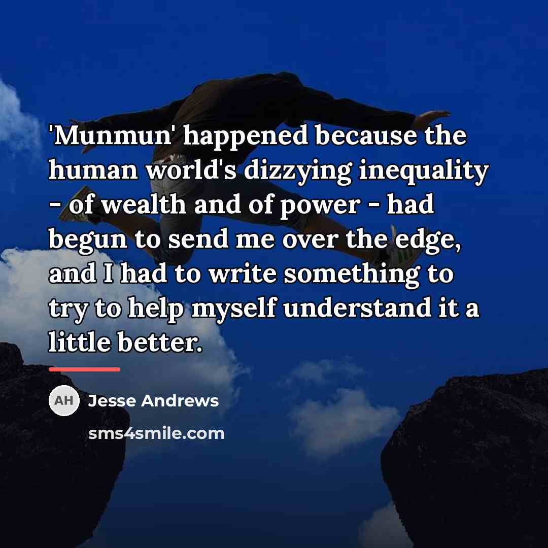 “'Munmun' happened because the human world's dizzying inequality - of…” quote by Jesse Andrews