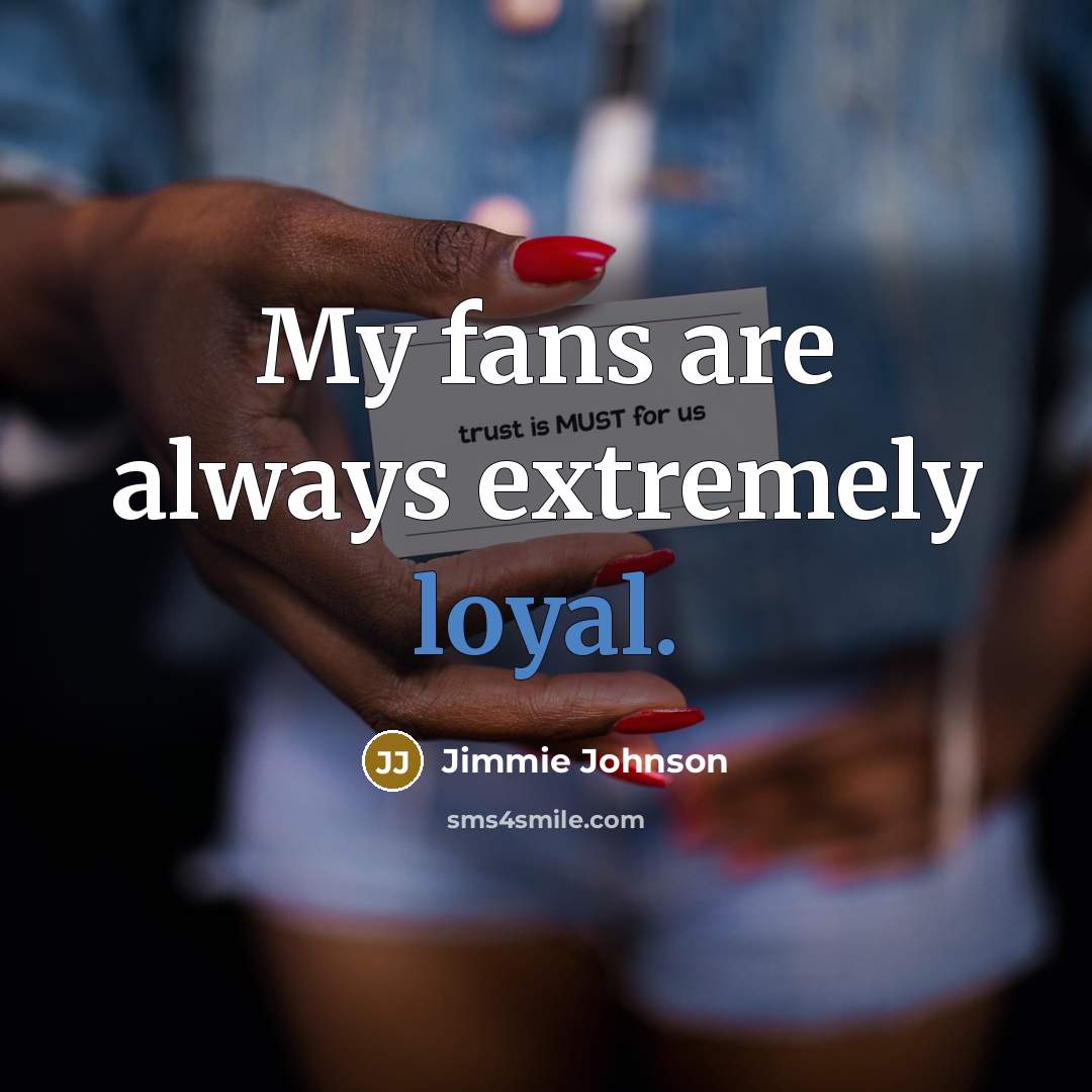 “My fans are always extremely loyal.…” quote by Jimmie Johnson