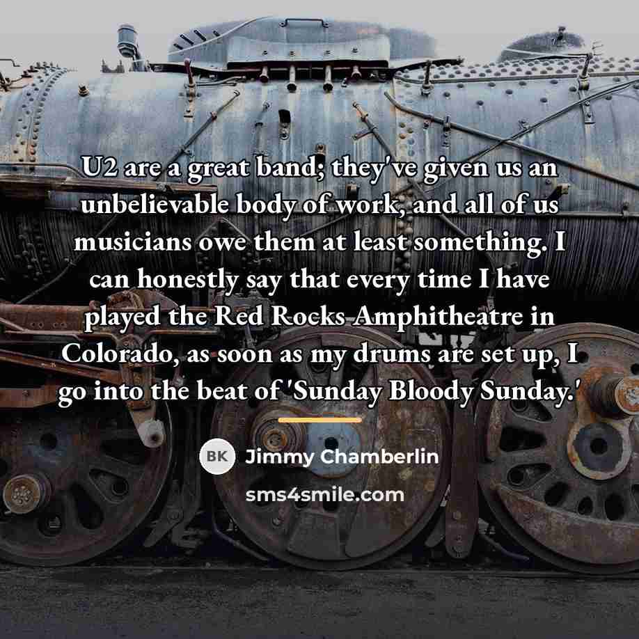 “U2 are a great band; they've given us an unbelievable…” quote by Jimmy Chamberlin