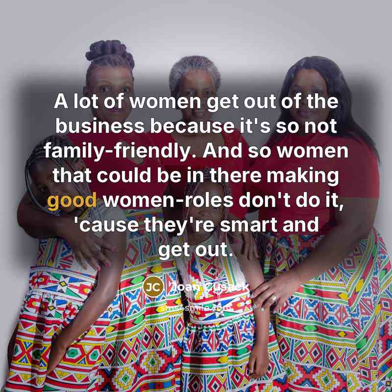 “A lot of women get out of the business because…” quote by Joan Cusack