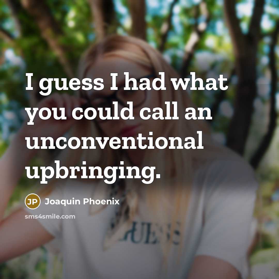 “I guess I had what you could call an unconventional…” quote by Joaquin Phoenix