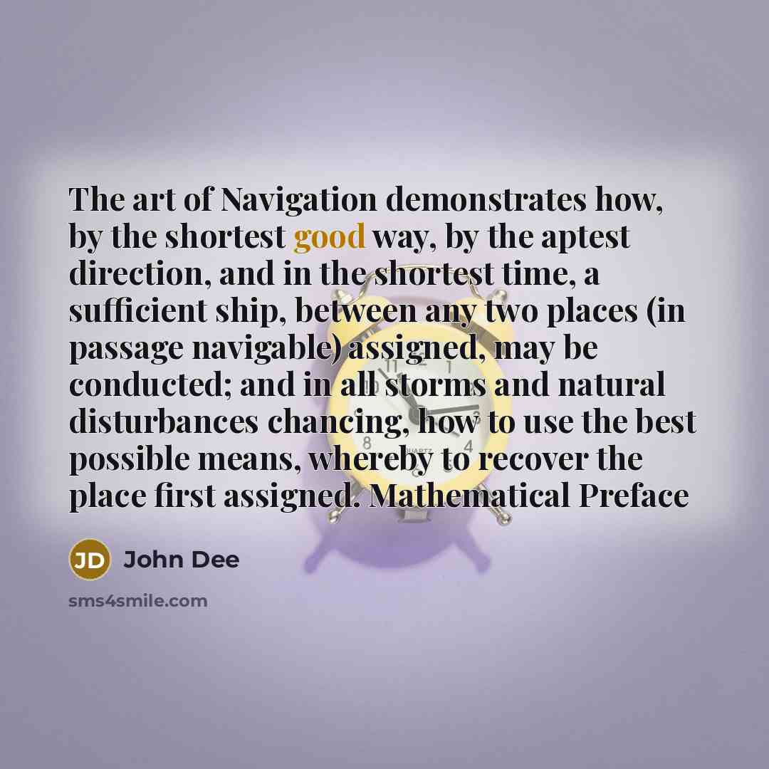 “The art of Navigation demonstrates how, by the shortest good…” quote by John Dee