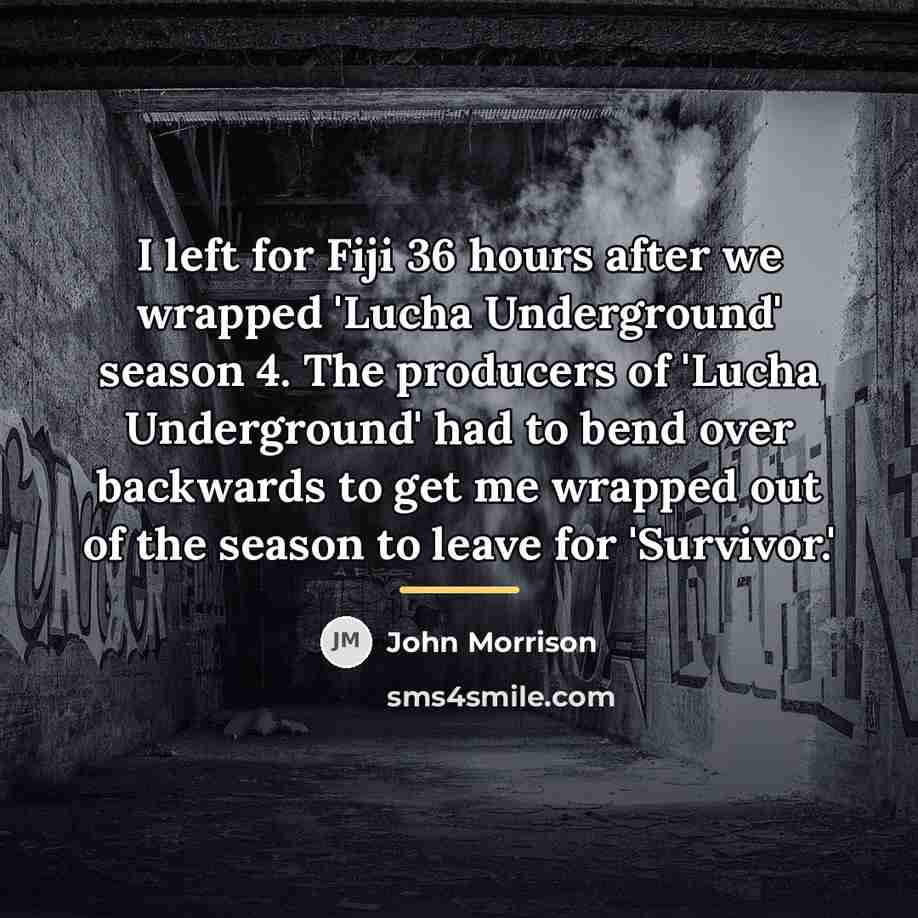 “I left for Fiji 36 hours after we wrapped 'Lucha…” quote by John Morrison