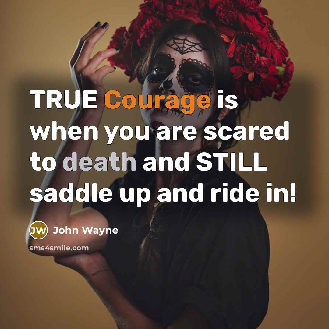 “TRUE Courage is when you are scared to death and STILL saddle up and ride in!” quote by John Wayne