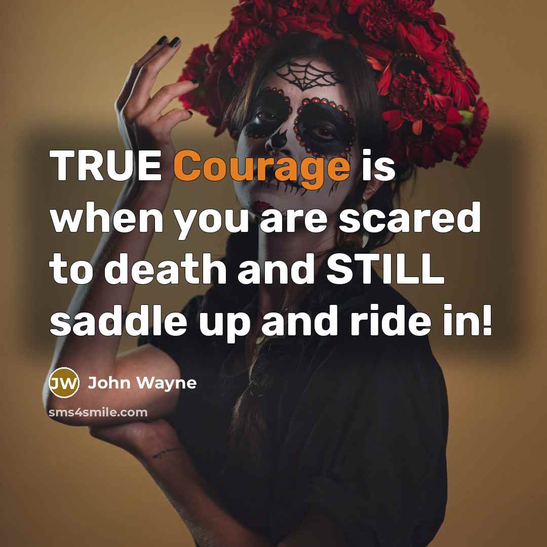 “TRUE Courage is when you are scared to death and…” quote by John Wayne