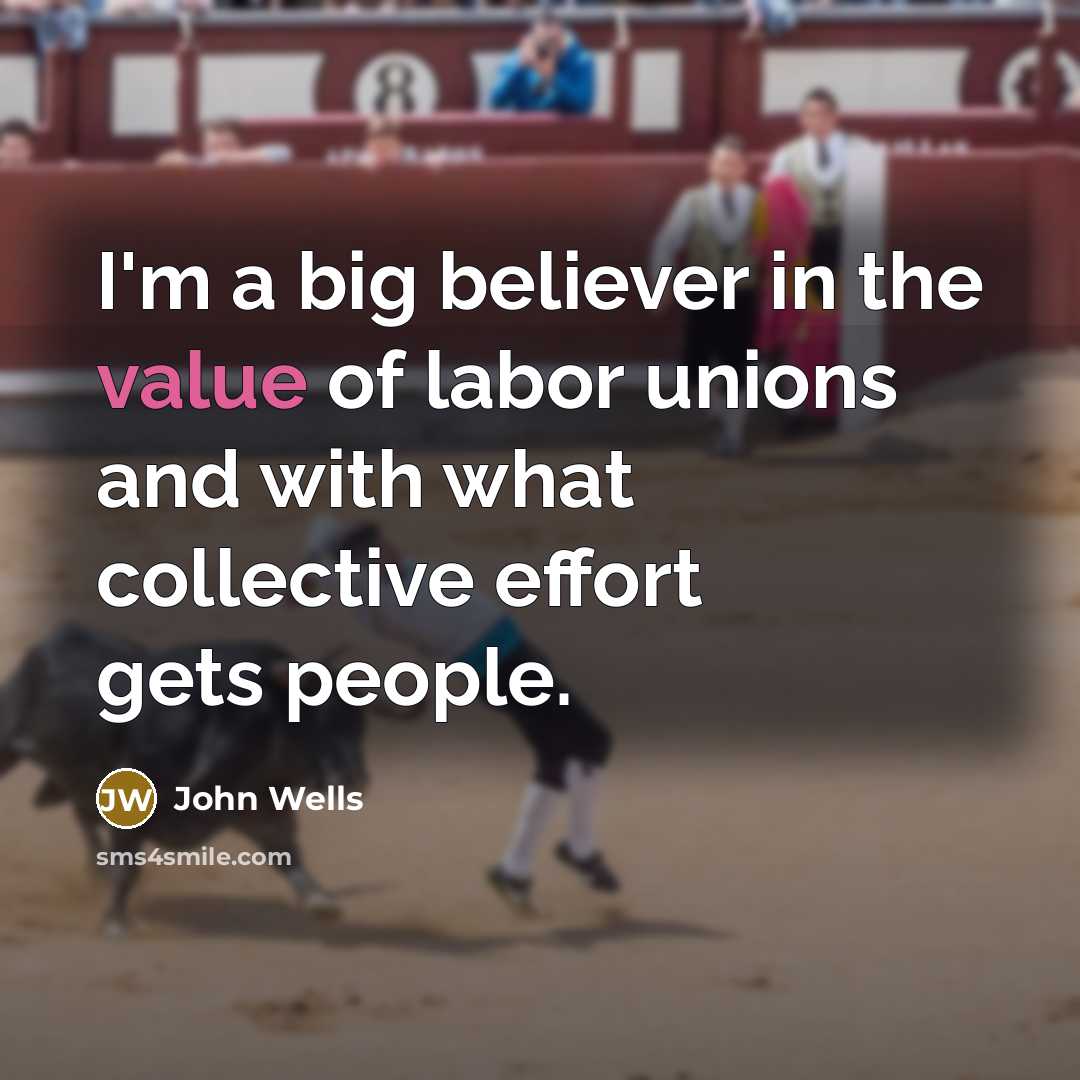 “I'm a big believer in the value of labor unions…” quote by John Wells