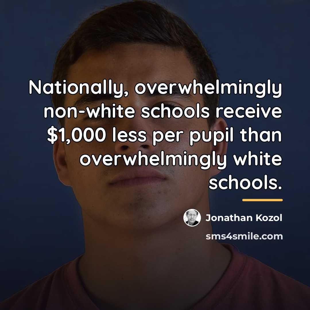 “Nationally, overwhelmingly non-white schools receive $1,000 less per pupil than…” quote by Jonathan Kozol