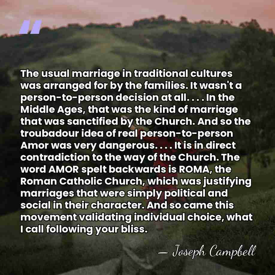 The usual marriage in traditional cultures was arranged for by the families.&hellip; - Joseph Campbell