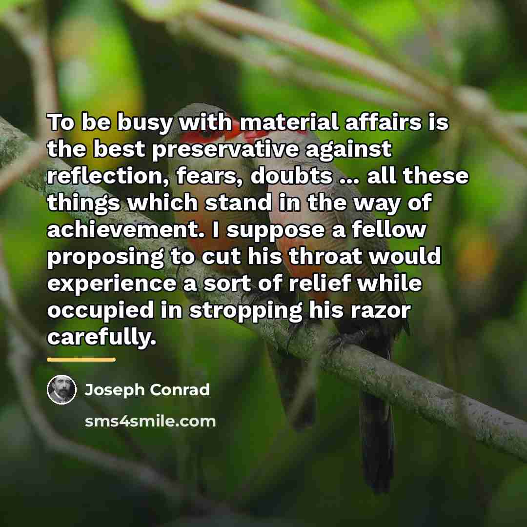 “To be busy with material affairs is the best preservative…” quote by Joseph Conrad
